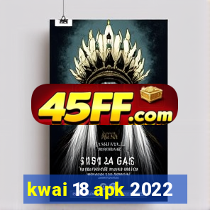 kwai 18 apk 2022